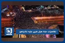 تظاهرات‌ ۲۵۰ هزار نفری علیه نتانیاهو
