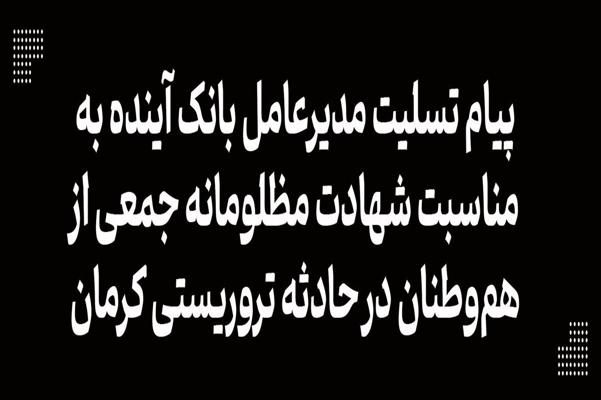 پیام تسلیت مدیرعامل بانک آینده به مناسبت شهادت مظلومانه جمعی از هم‌وطنان در حادثه تروریستی کرمان