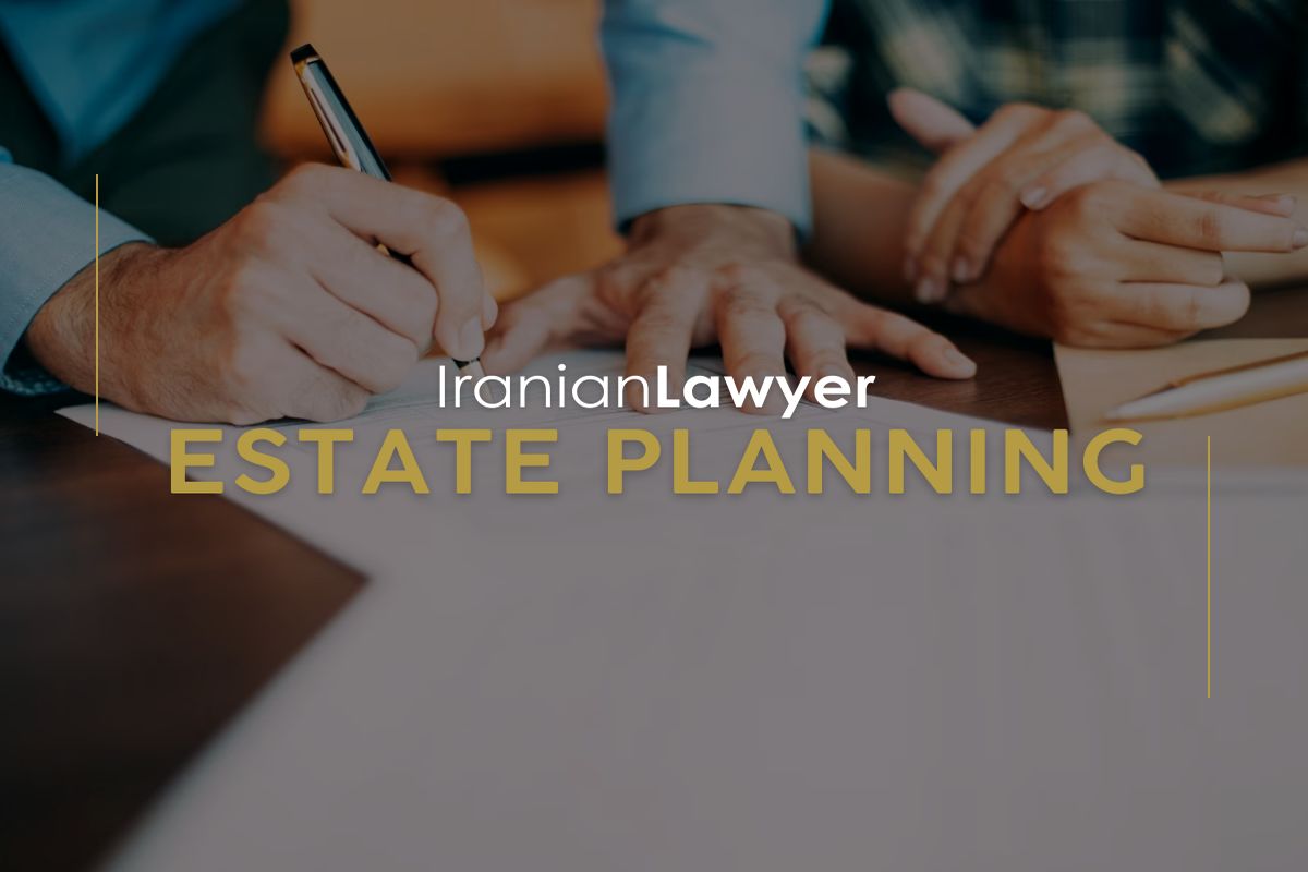 Iranian Estate Planning Lawyers & Securing Your Legacy