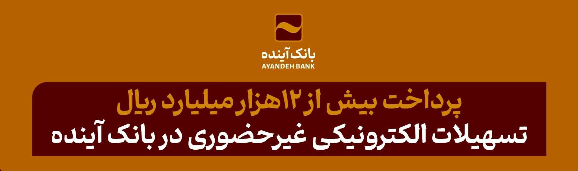 پرداخت بیش از 12هزار میلیارد ریال تسهیلات الکترونیکی غیرحضوری در بانک آینده