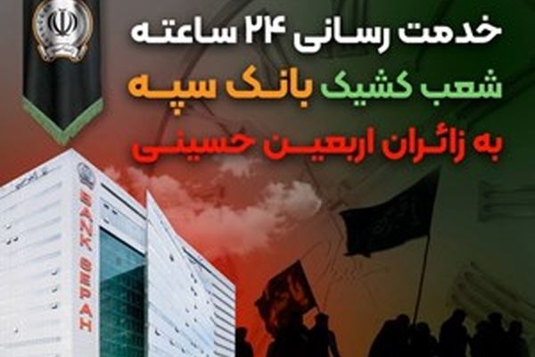 خدمت رسانی 24 ساعته شعب کشیک بانک سپه به زائران اربعین حسینی