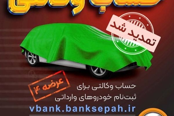 مهلت وکالتی نمودن حساب مشتریان بانک سپه در طرح فروش خودروهای وارداتی تمدید شد