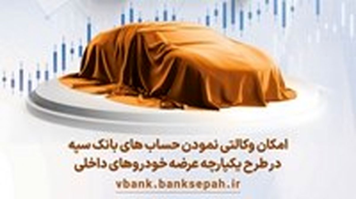 امکان وکالتی نمودن حسابهای بانک سپه در طرح یکپارچه عرضه خودروهای داخلی